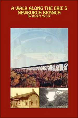 A Walk Along the Erie's Newburgh Branch de Robert McCue