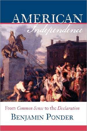 American Independence: From Common Sense to the Declaration de Benjamin Ponder