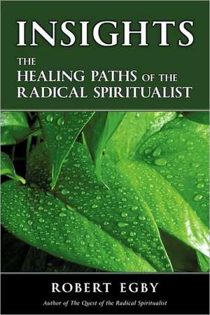 Insights: The Healing Paths of the Radical Spiritualist de Robert Egby