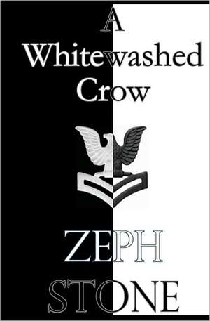 A Whitewashed Crow: Helping Your Loved One Get Clean, While Creating the Life of Your Dreams de Zeph Stone