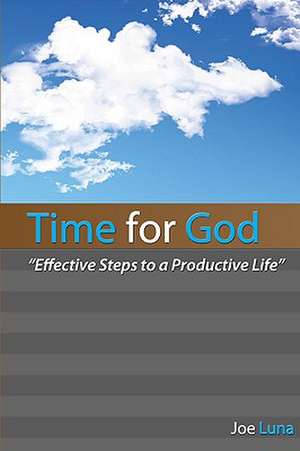 Time for God: Effective Steps to a Productive Life de Joe Luna