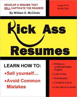 Kick Ass Resumes: Your Guide to Breakin' Out of the 'Hood' de William E. McClintic