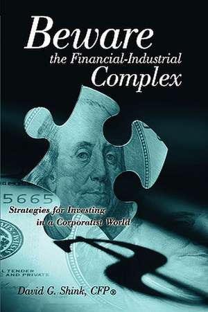 Beware the Financial-Industrial Complex de David Gregory Shink