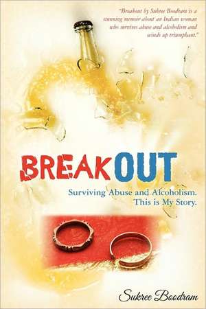 Breakout: Surviving Abuse and Alcoholism. This Is My Story. de Sukree Boodram