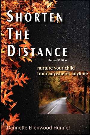 Shorten the Distance 2nd Edition: Nurture Your Child from Anywhere, Anytime de Dannette Ellenwood Hunnel