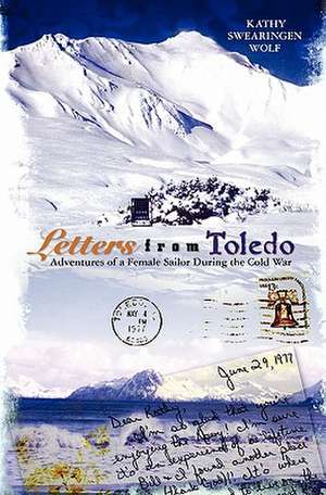 Letters from Toledo: Adventures of a Female Sailor During the Cold War de Kathy Swearingen Wolf