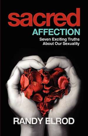 Sacred Affection (7 Exciting Truths about Our Sexuality) de Randy Elrod