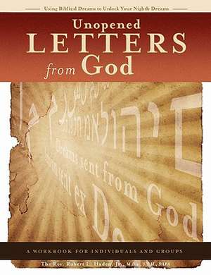 Unopened Letters from God: Using Biblical Dreams to Unlock Nightly Dreams de Rev Robert L. Haden Jr