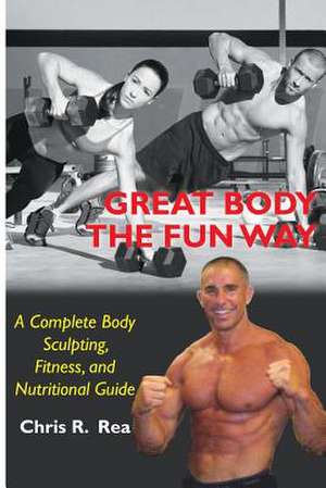 Great Body the Fun Way de Chris R. Rea