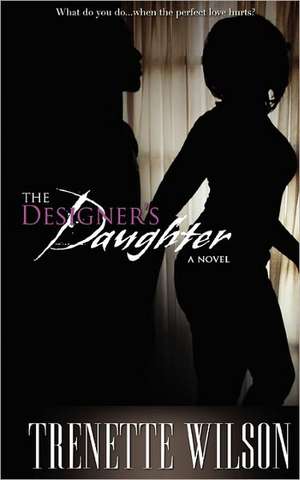 The Designer's Daughter: What Do You Do...When the Perfect Love Hurts? de Trenette Wilson