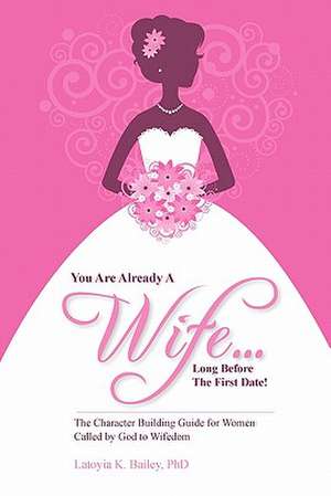 You Are Already a Wife...Long Before the First Date! de Phd Latoyia Bailey