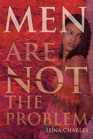 Men Are Not the Problem de Luna Charles