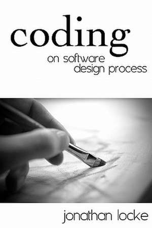 Coding: On Software Design Process de Jonathan Locke