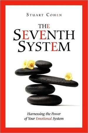 The Seventh System: Harnessing the Power of Your Emotional System de Stuart Cohen