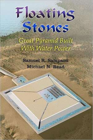 Floating Stones: Great Pyramid Built with Water Power de Samuel R. Sampson