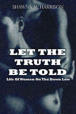 Let the Truth Be Told Life of Women on the Down Low de Shawna Harrison