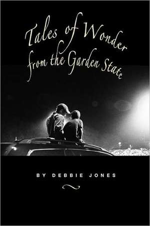 Tales of Wonder from the Garden State: 10 Steps to Revolutionize Your Destiny de Debbie Jones