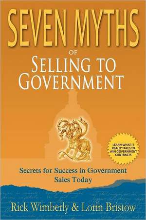 Seven Myths of Selling to Government: Secrets for Success in Government Sales Today de Lorin Bristow