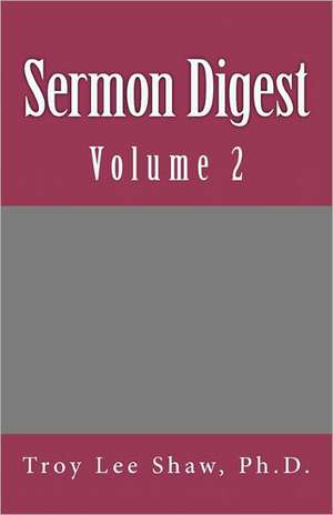 Sermon Digest: Volume 2 de Troy Lee Shaw Ph. D.