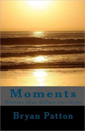 Moments: Stories That Define Our Lives de Bryan Patton