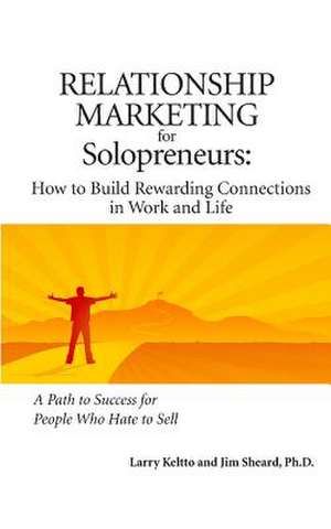 Relationship Marketing for Solopreneurs: How to Build Rewarding Connections in Work and Life de Jim Sheard