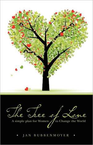 The Tree of Love: A Simple Plan for Women to Change the World de Jan Bubbenmoyer