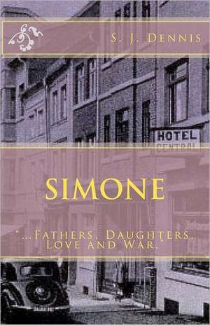 Simone: ...Fathers, Daughters, Love and War. de S. J. Dennis