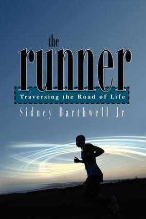 The Runner: Traversing the Road of Life de Sidney Barthwell Jr