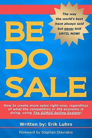 Be Do Sale: How to Create More Sales Right Now, Regardless of What the Competition or the Economy Is Doing, Using the Gurus Sellin de Erik Luhrs