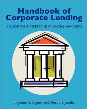 Handbook of Corporate Lending: A Guide for Bankers and Financial Managers de James S. Sagner