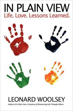 In Plain View: Life. Love. Lessons Learned. de Leonard Woolsey