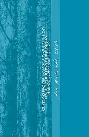 Customs Broker Exam Study Guide & How to Start Your Own Chb Business: Thru Oct. 2010 Exam Edition de Sasaki Lcb, Jon K.