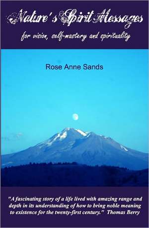 Nature's Spirit Messages: For Vision, Self-Mastery, and Spirituality de Rose Anne Sands