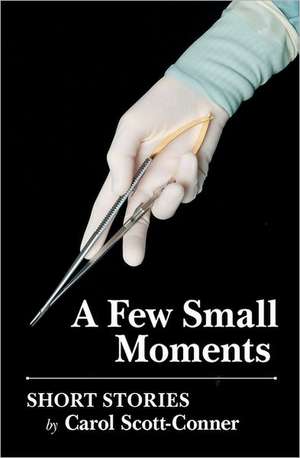 A Few Small Moments: Short Stories de Carol Eh Scott-Conner MD Phd