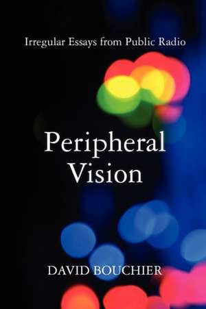 Peripheral Vision: Irregular Essays from Public Radio de David L. Bouchier