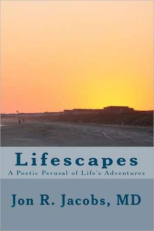 Lifescapes: A Poetic Perusal of Life's Adventures de Jon R. Jacobs