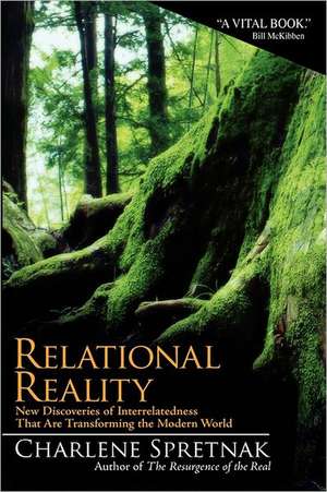 Relational Reality: New Discoveries of Interrelatedness That Are Transforming the Modern World de Charlene Spretnak