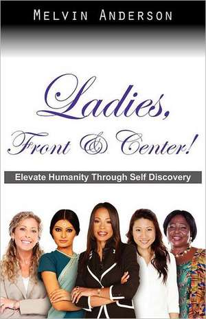 Ladies, Front & Center! Elevate Humanity Through Self Discovery de Melvin Anderson