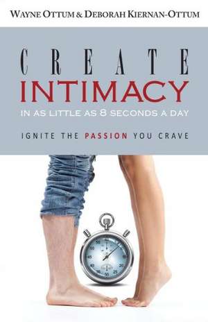 Create Intimacy... in as Little as 8 Seconds a Day!: Ignite the Passion You Crave de Wayne Ottum