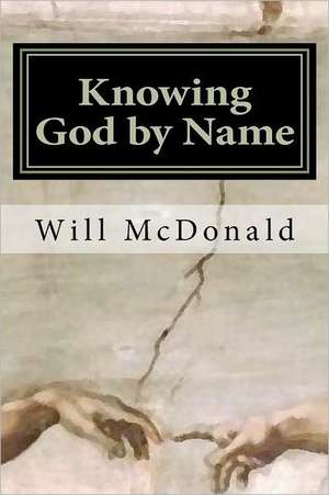 Knowing God by Name: Restoring the Lost Image of God de MR Will McDonald