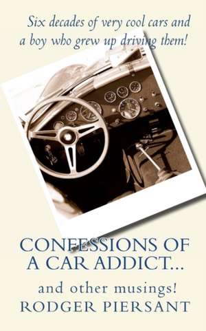 Confessions of a Car Addict...and Other Musings.: The Ultimate Guide to Success for Young Insurance Professionals de MR Rodger James Piersant