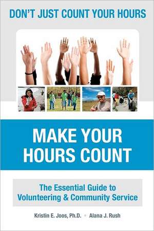 Don't Just Count Your Hours, Make Your Hours Count: The Essential Guide to Volunteering & Community Service de Kristin E. Joos