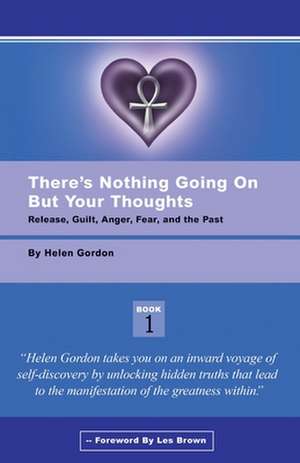 There's Nothing Going on But Your Thoughts - Book 1: Reconcile with Guilt, Anger, Fear and the Past de Helen Gordon