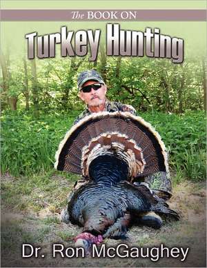 The Book on Turkey Hunting de Ron McGaughey