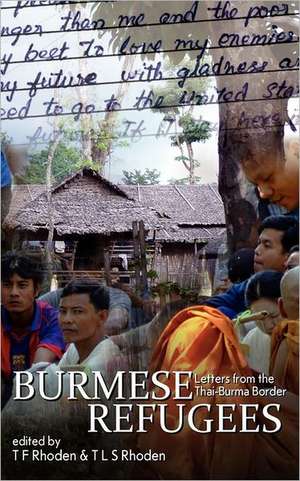 Burmese Refugees: Letters from the Thai-Burma Border de T. F. Rhoden