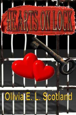 Hearts on Lock: In a Land Beyond the Seven Seas, Three Powerful Kingdoms Reigned in Peace Until the Greed of One Man, the Murder of a de Olivia E. L. Scotland