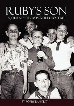 Ruby's Son: A Journey from Poverty to Peace de Bobby G. Langley