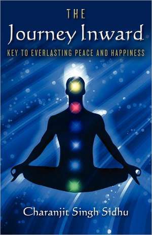 The Journey Inward: Key to Everlasting Peace and Happiness de Charanjit Singh Sidhu