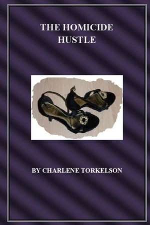 The Homicide Hustle: The End of the World as We Knew It de Charlene Torkelson