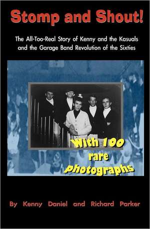 Stomp and Shout: The All-Too-Real Story of Kenny and the Kasuals and the Garage Band Revolution of the Sixties de Richard Parker